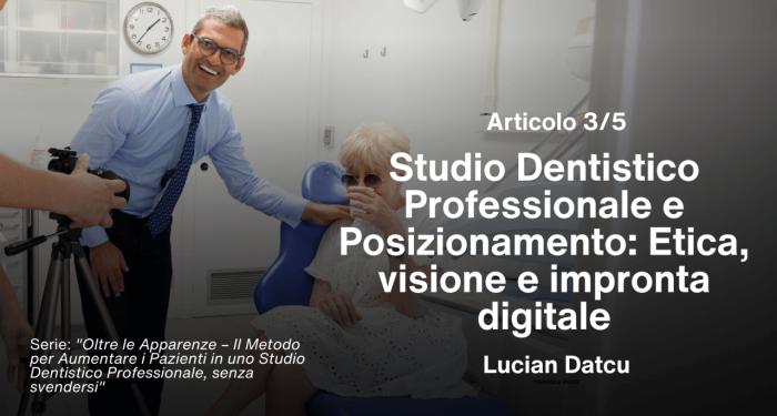 Articolo 3/5 – Studio Dentistico Professionale e Posizionamento: Etica, visione e impronta digitale
