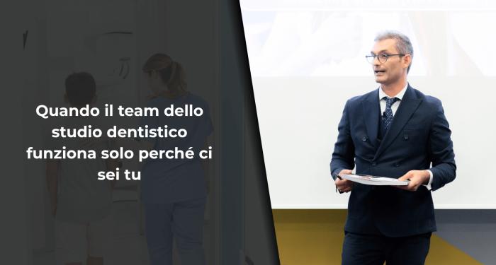 Quando il team dello studio dentistico funziona solo perché ci sei tu